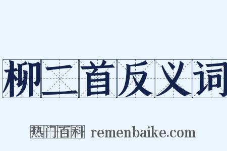 柳二首反义词是什么意思的图片